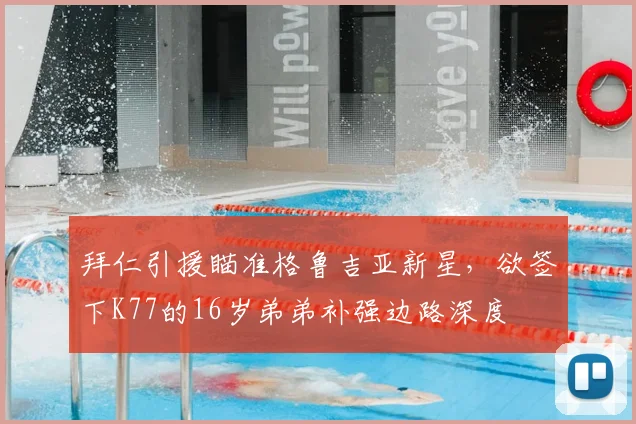 拜仁引援瞄准格鲁吉亚新星,欲签下K77的16岁弟弟补强边路深度