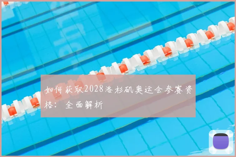 如何获取2028洛杉矶奥运会参赛资格:全面解析
